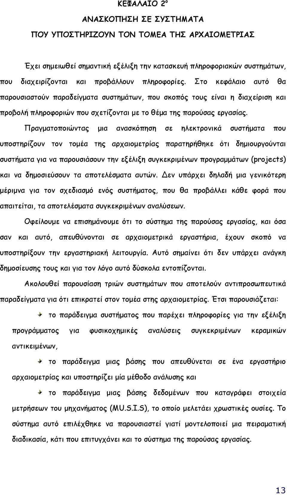 Πραγµατοποιώντας µια ανασκόπηση σε ηλεκτρονικά συστήµατα που υποστηρίζουν τον τοµέα της αρχαιοµετρίας παρατηρήθηκε ότι δηµιουργούνται συστήµατα για να παρουσιάσουν την εξέλιξη συγκεκριµένων