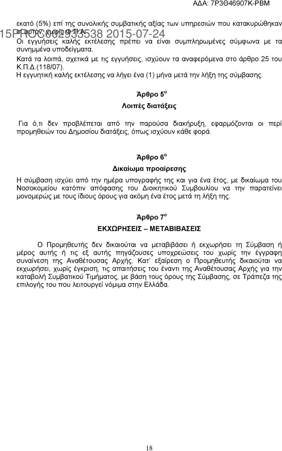 Άρθρo 5 ο Λοιπές διατάξεις Για ό,τι δεν προβλέπεται από την παρούσα διακήρυξη, εφαρμόζονται οι περί προμηθειών του Δημοσίου διατάξεις, όπως ισχύουν κάθε φορά.