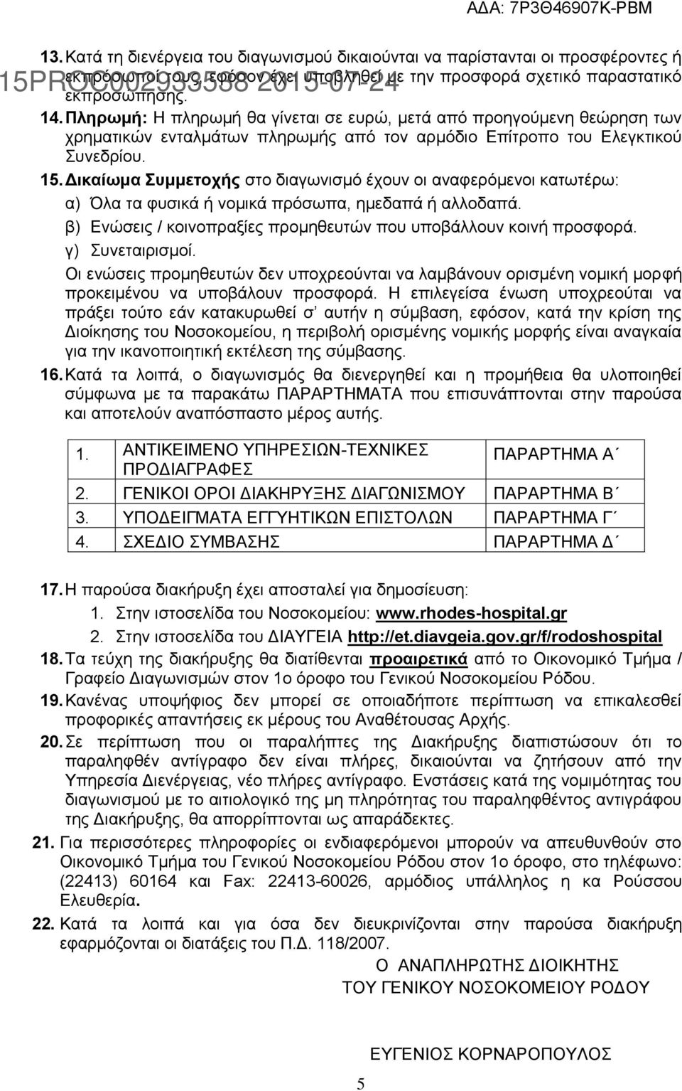 Δικαίωμα Συμμετοχής στο διαγωνισμό έχουν οι αναφερόμενοι κατωτέρω: α) Όλα τα φυσικά ή νομικά πρόσωπα, ημεδαπά ή αλλοδαπά. β) Ενώσεις / κοινοπραξίες προμηθευτών που υποβάλλουν κοινή προσφορά.
