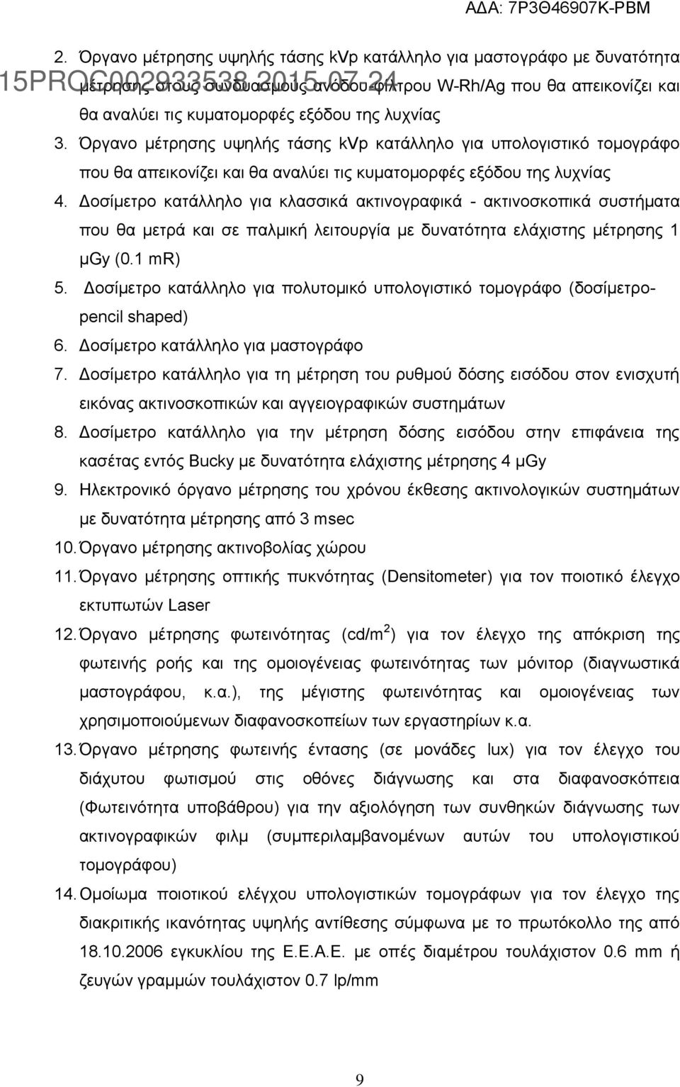 Δοσίμετρο κατάλληλο για κλασσικά ακτινογραφικά - ακτινοσκοπικά συστήματα που θα μετρά και σε παλμική λειτουργία με δυνατότητα ελάχιστης μέτρησης 1 μgy (0.1 mr) 5.