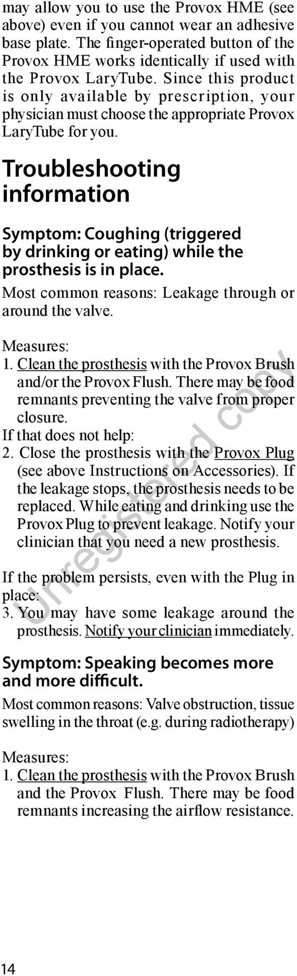 Troubleshooting information Symptom: Coughing (triggered by drinking or eating) while the prosthesis is in place. Most common reasons: Leakage through or around the valve. Measures: 1.