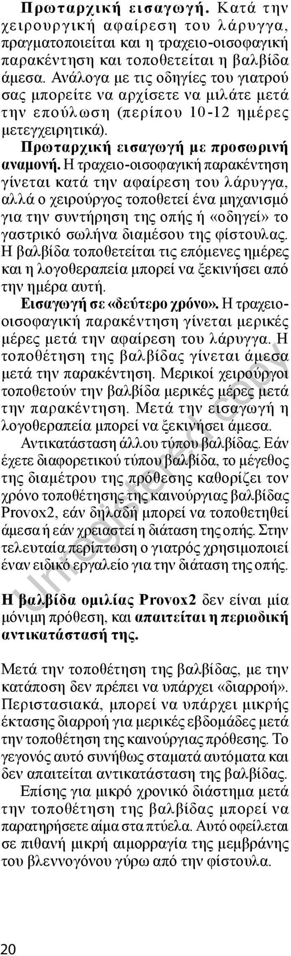 Η τραχειο-οισοφαγική παρακέντηση γίνεται κατά την αφαίρεση του λάρυγγα, αλλά ο χειρούργος τοποθετεί ένα μηχανισμό για την συντήρηση της οπής ή «οδηγεί» το γαστρικό σωλήνα διαμέσου της φίστουλας.