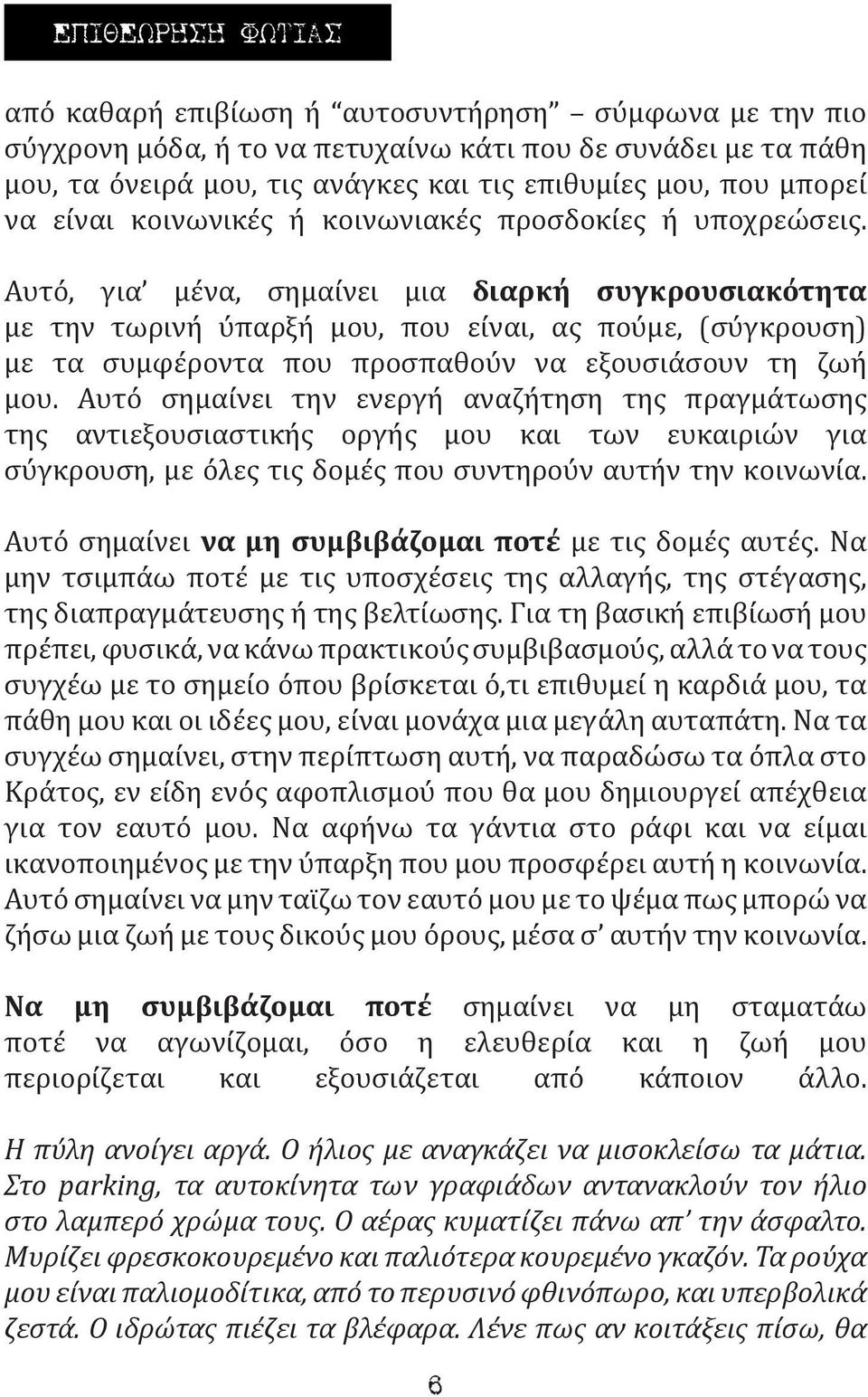 Αυτό, για μένα, σημαίνει μια διαρκή συγκρουσιακότητα με την τωρινή ύπαρξή μου, που είναι, ας πούμε, (σύγκρουση) με τα συμφέροντα που προσπαθούν να εξουσιάσουν τη ζωή μου.