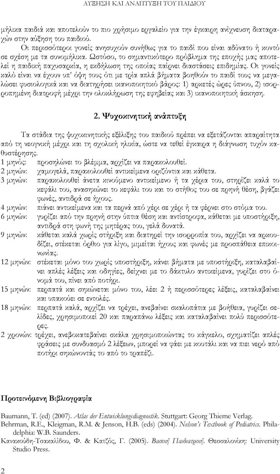 Ωστόσο, το σηµαντικότερο πρόβληµα της εποχής µας αποτελεί η παιδική παχυσαρκία, η εκδήλωση της οποίας παίρνει διαστάσεις επιδηµίας.