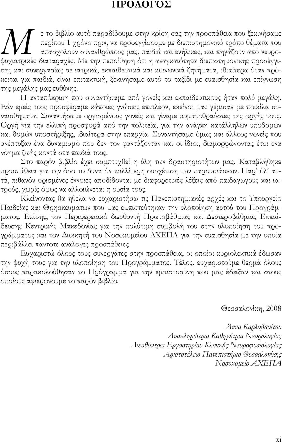 Με την πεποίθηση ότι η αναγκαιότητα διεπιστηµονικής προσέγγισης και συνεργασίας σε ιατρικά, εκπαιδευτικά και κοινωνικά ζητήµατα, ιδιαίτερα όταν πρόκειται για παιδιά, είναι επιτακτική, ξεκινήσαµε αυτό