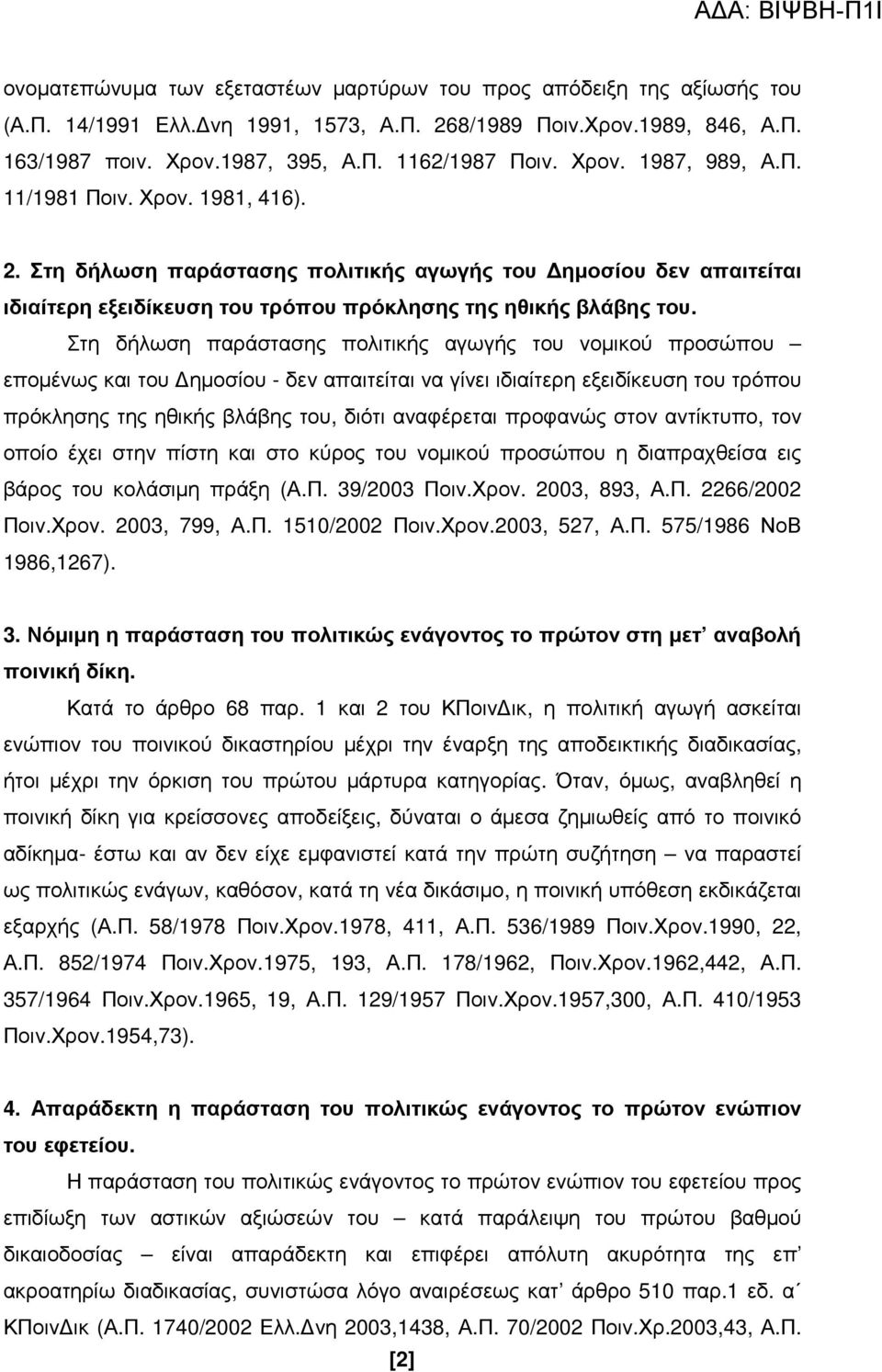 Στη δήλωση παράστασης πολιτικής αγωγής του νοµικού προσώπου εποµένως και του ηµοσίου - δεν απαιτείται να γίνει ιδιαίτερη εξειδίκευση του τρόπου πρόκλησης της ηθικής βλάβης του, διότι αναφέρεται