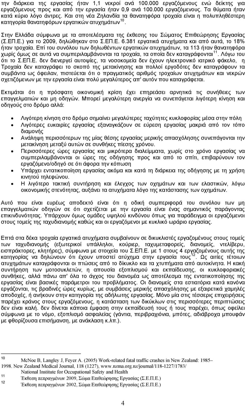 ΕΠ.Ε.) για το 2009, δηλώθηκαν στο Σ.ΕΠ.Ε. 6.381 εργατικά ατυχήματα και από αυτά, το 18% ήταν τροχαία.