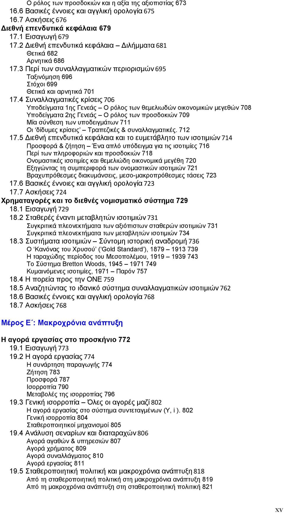 4 Συναλλαγματικές κρίσεις 706 Υποδείγματα 1ης Γενεάς Ο ρόλος των θεμελιωδών οικονομικών μεγεθών 708 Υποδείγματα 2ης Γενεάς Ο ρόλος των προσδοκιών 709 Μία σύνθεση των υποδειγμάτων 711 Οι δίδυμες