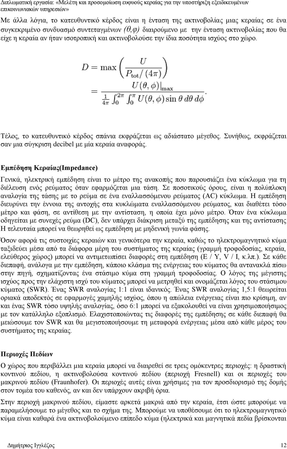 Συνήθως, εκφράζεται σαν μια σύγκριση decibel με μία κεραία αναφοράς.