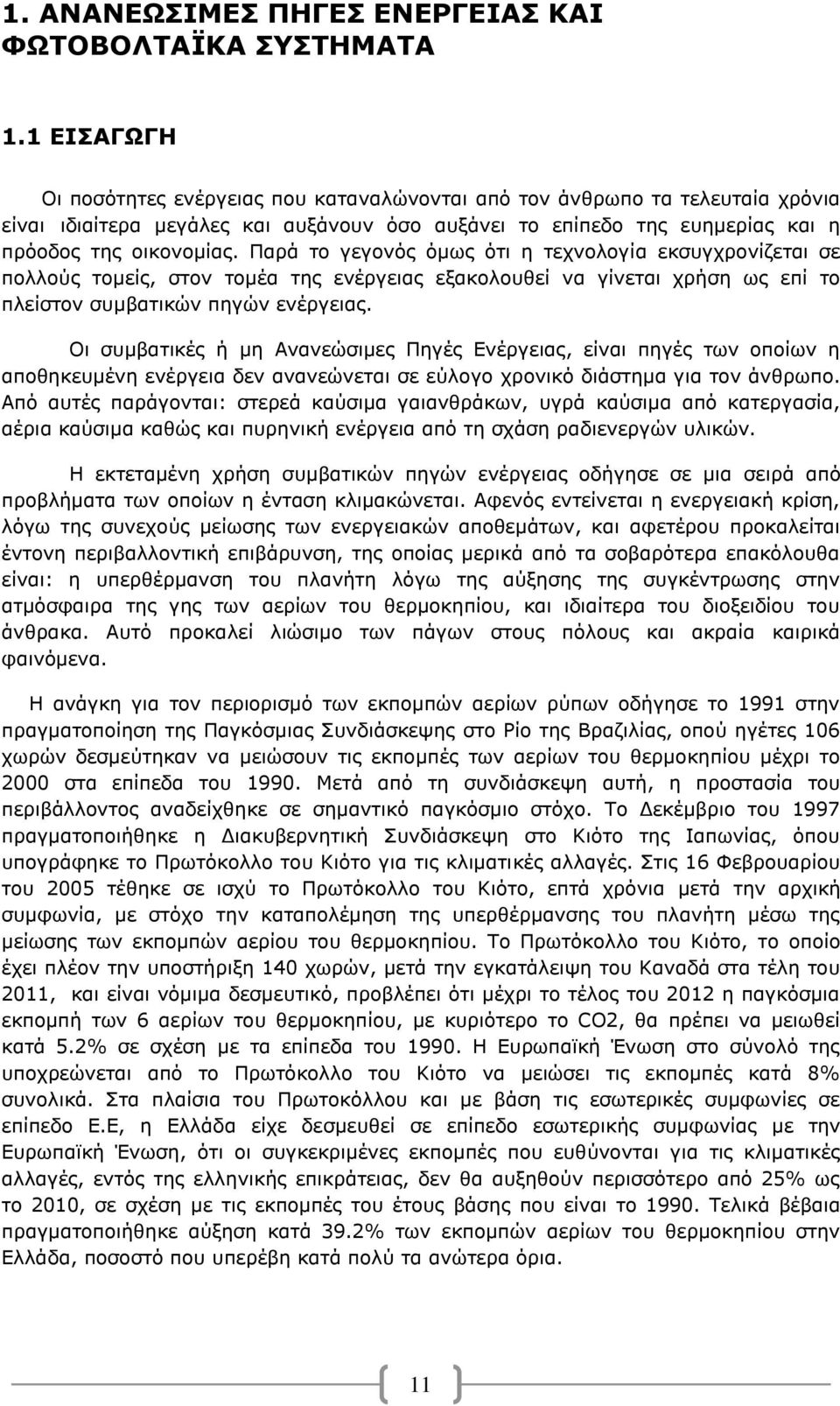 Παρά το γεγονός όμως ότι η τεχνολογία εκσυγχρονίζεται σε πολλούς τομείς, στον τομέα της ενέργειας εξακολουθεί να γίνεται χρήση ως επί το πλείστον συμβατικών πηγών ενέργειας.