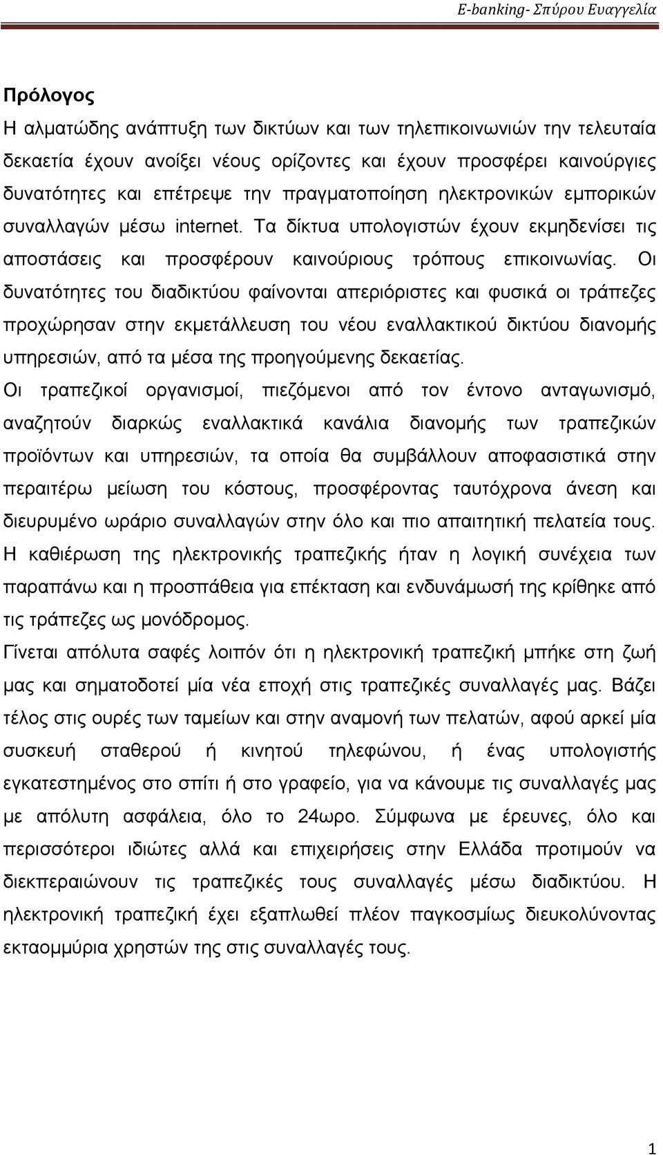 Οι δυνατότητες του διαδικτύου φαίνονται απεριόριστες και φυσικά οι τράπεζες προχώρησαν στην εκμετάλλευση του νέου εναλλακτικού δικτύου διανομής υπηρεσιών, από τα μέσα της προηγούμενης δεκαετίας.