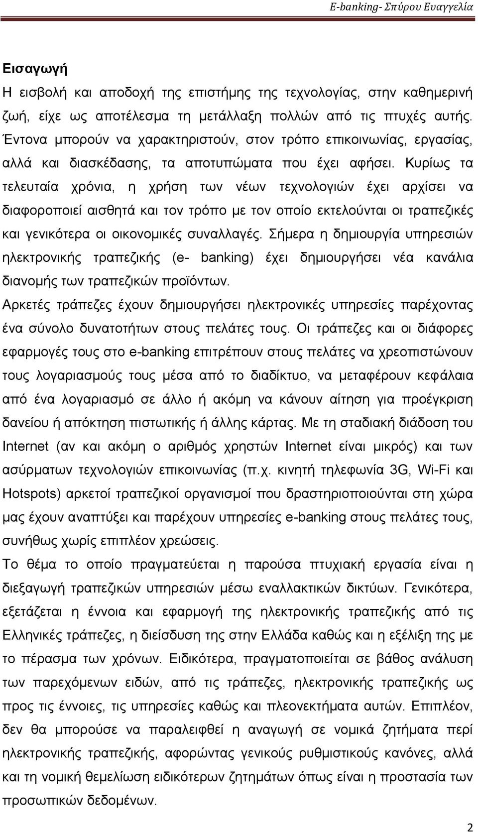 Κυρίως τα τελευταία χρόνια, η χρήση των νέων τεχνολογιών έχει αρχίσει να διαφοροποιεί αισθητά και τον τρόπο με τον οποίο εκτελούνται οι τραπεζικές και γενικότερα οι οικονομικές συναλλαγές.