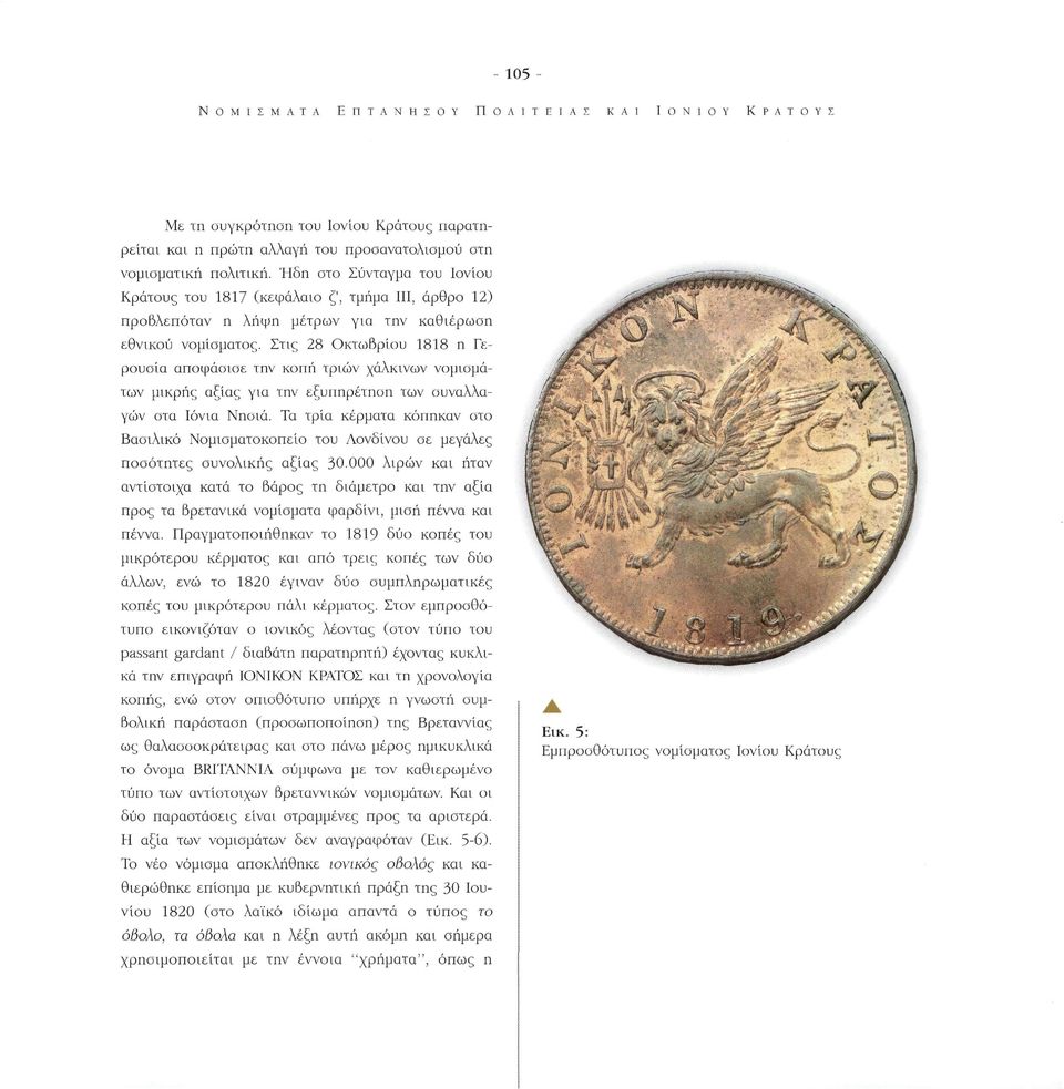 Στις 28 Οκτωβρίου 1818 η Γε ρουσία αποφάσισε την κοπή τριών χάλκινων νομισμά των μικρής αξίας για την εξυπηρέτηση των συναλλα γών στα Ιόνια Νησιά.