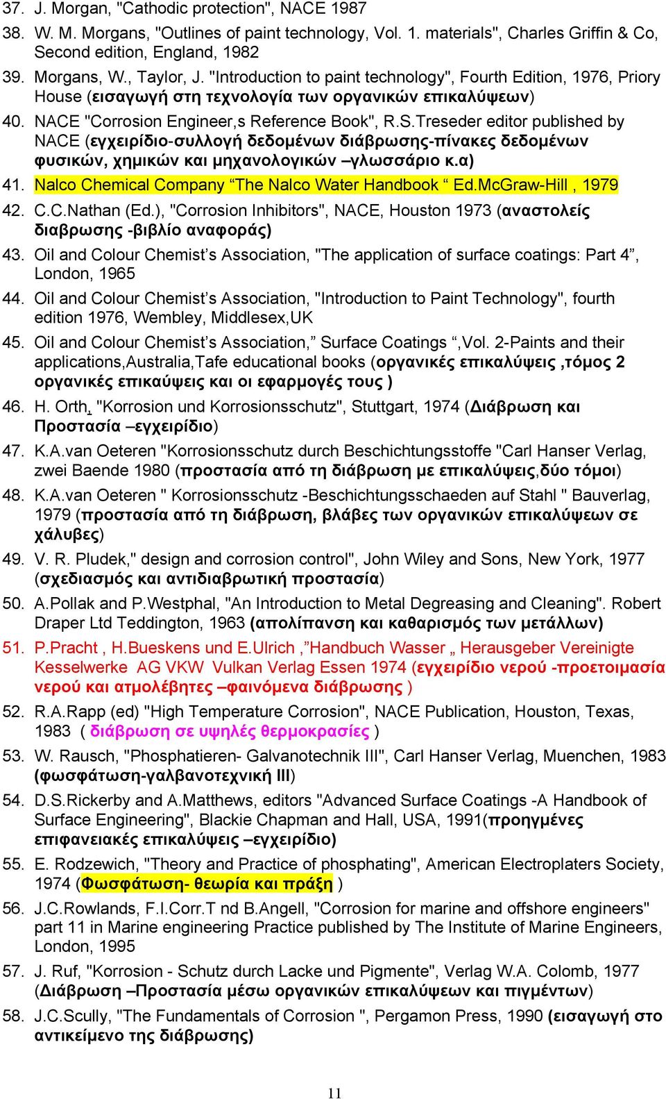 Treseder editor published by NACE (εγχειρίδιο-συλλογή δεδοµένων διάβρωσης-πίνακες δεδοµένων φυσικών, χηµικών και µηχανολογικών γλωσσάριο κ.α) 41. Nalco Chemical Company The Nalco Water Handbook Ed.