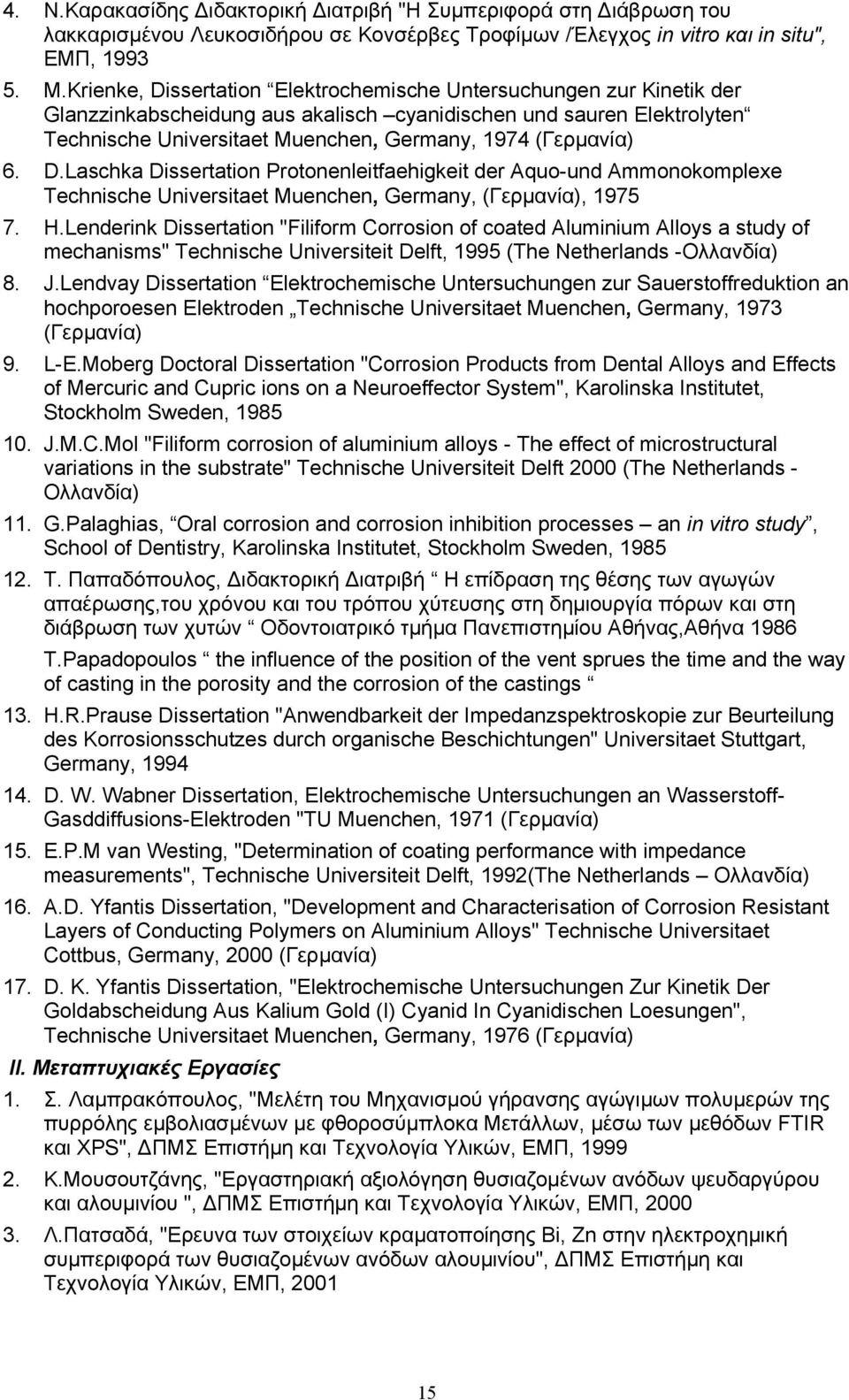 6. D.Laschka Dissertation Protonenleitfaehigkeit der Aquo-und Ammonokomplexe Technische Universitaet Muenchen, Germany, (Γερµανία), 1975 7. H.