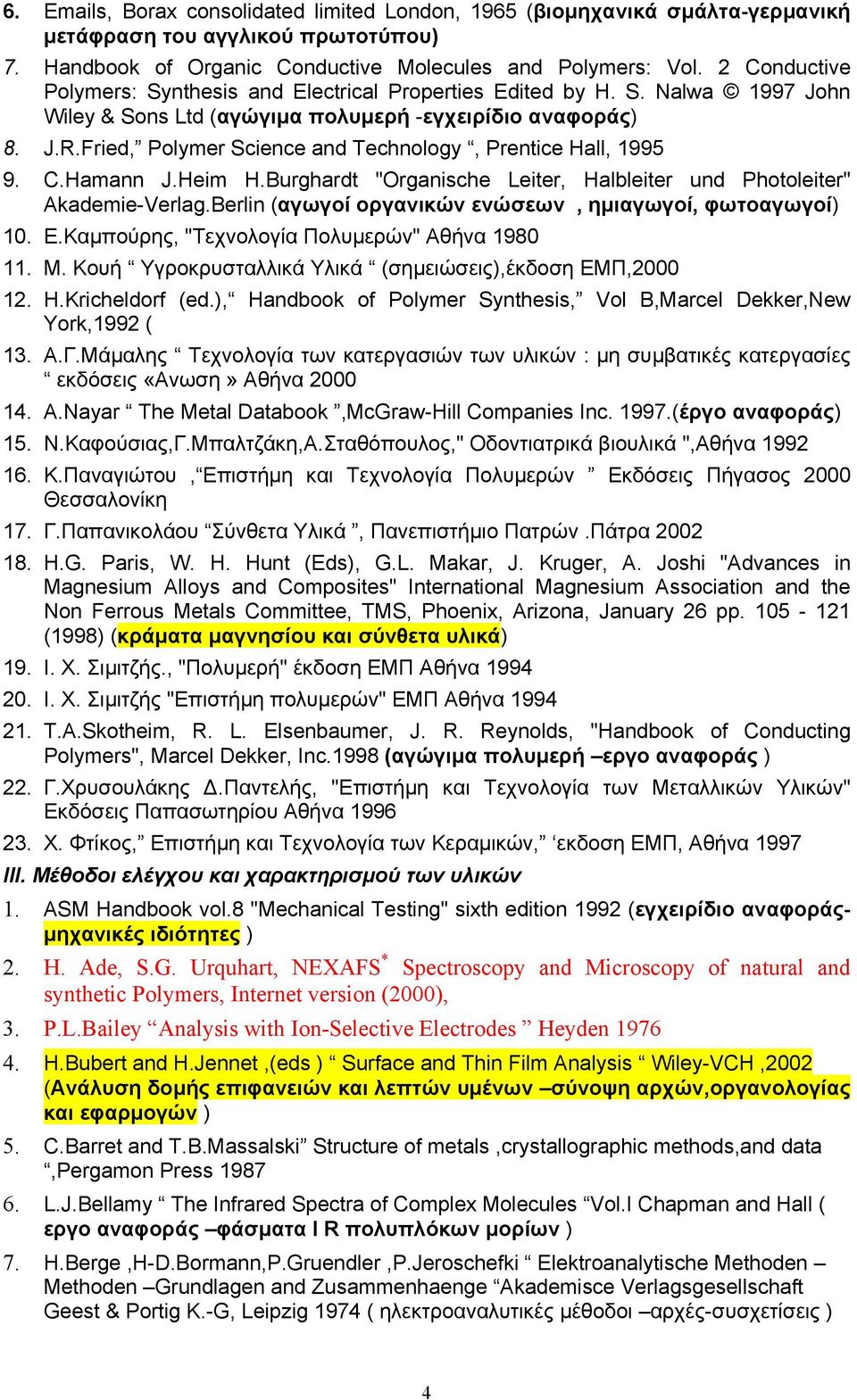 Fried, Polymer Science and Technology, Prentice Hall, 1995 9. C.Hamann J.Heim H.Burghardt "Organische Leiter, Halbleiter und Photoleiter" Akademie-Verlag.