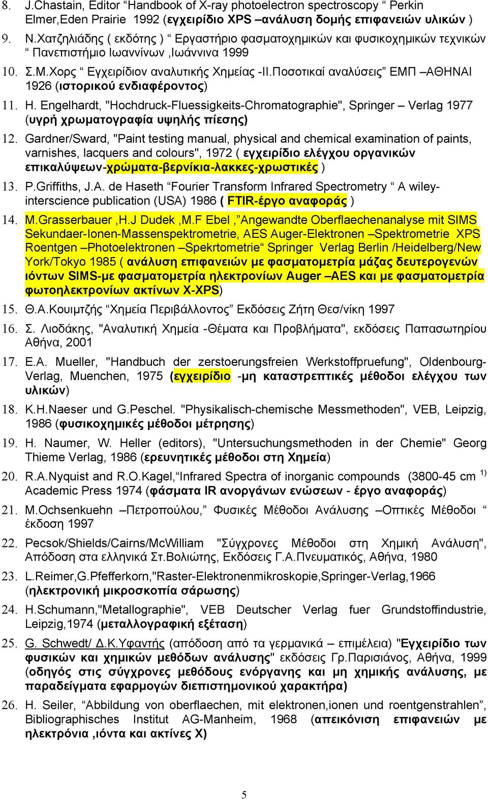 Ποσοτικαί αναλύσεις ΕΜΠ ΑΘΗΝΑΙ 1926 (ιστορικού ενδιαφέροντος) 11. H. Engelhardt, "Hochdruck-Fluessigkeits-Chromatographie", Springer Verlag 1977 (υγρή χρωµατογραφία υψηλής πίεσης) 12.