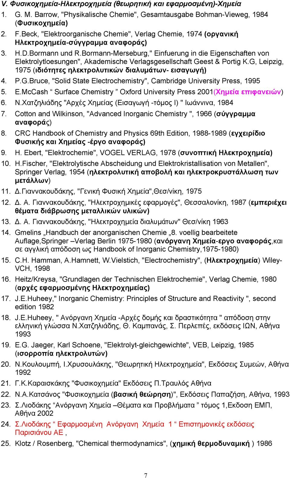 Bormann-Merseburg," Einfuerung in die Eigenschaften von Elektrolytloesungen", Akademische Verlagsgesellschaft Geest & Portig K.G, Leipzig, 1975 (ιδιότητες ηλεκτρολυτικών διαλυµάτων- εισαγωγή) 4. P.G.Bruce, "Solid State Electrochemistry", Cambridge University Press, 1995 5.