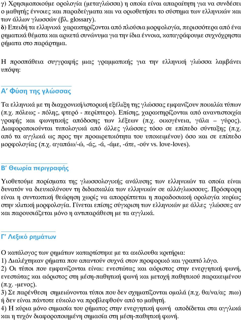 Η προσπάθεια συγγραφής μιας γραμματικής για την ελληνική γλώσσα λαμβάνει υπόψη: Α Φύση της γλώσσας Τα ελληνικά με τη διαχρονική/ιστορική εξέλιξη της γλώσσας εμφανίζουν ποικιλία τύπων (π.χ. πόλεως - πόλης, φτερό - περίπτερο).