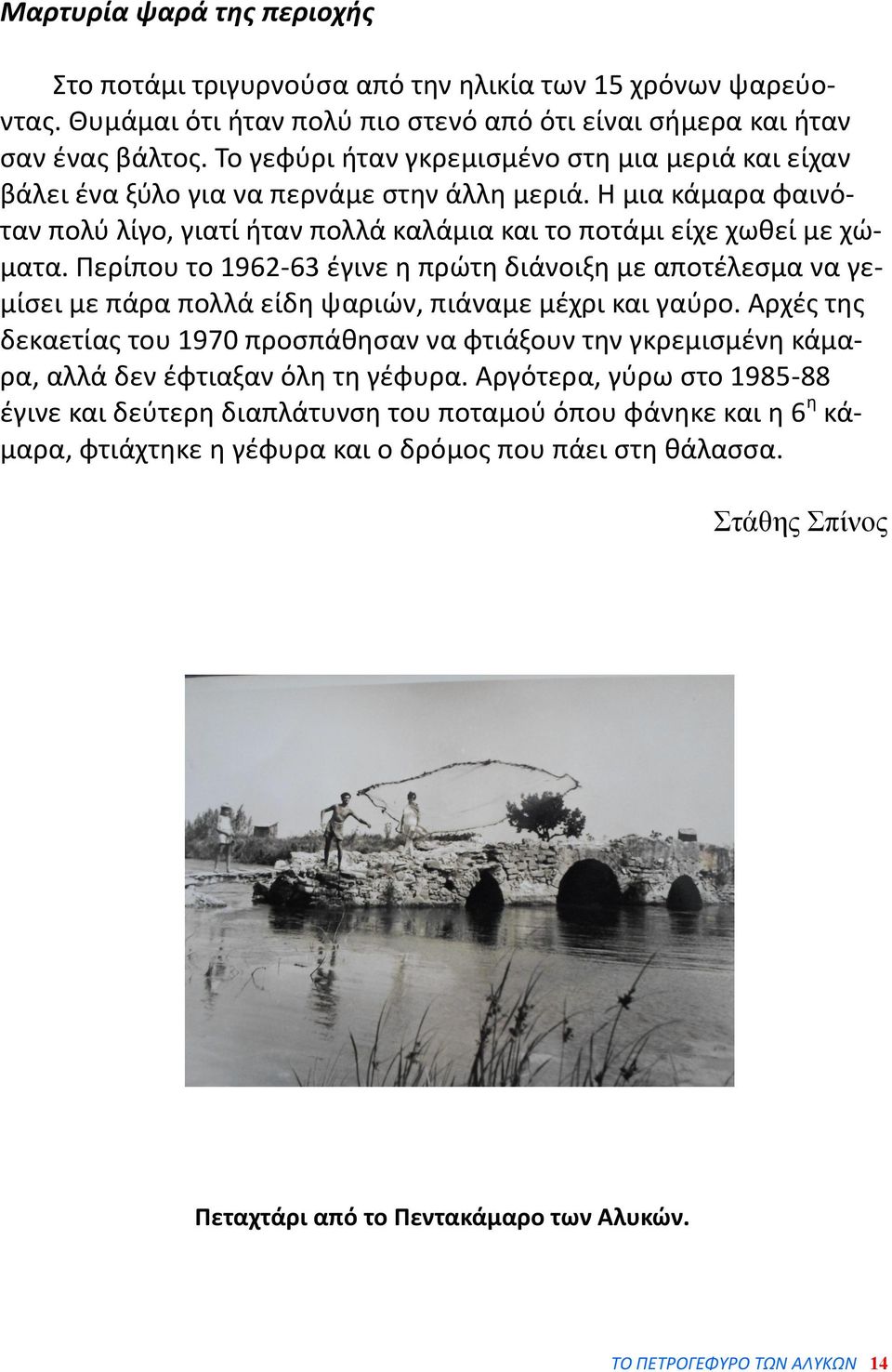 Περίπου το 1962-63 έγινε η πρώτη διάνοιξη με αποτέλεσμα να γεμίσει με πάρα πολλά είδη ψαριών, πιάναμε μέχρι και γαύρο.