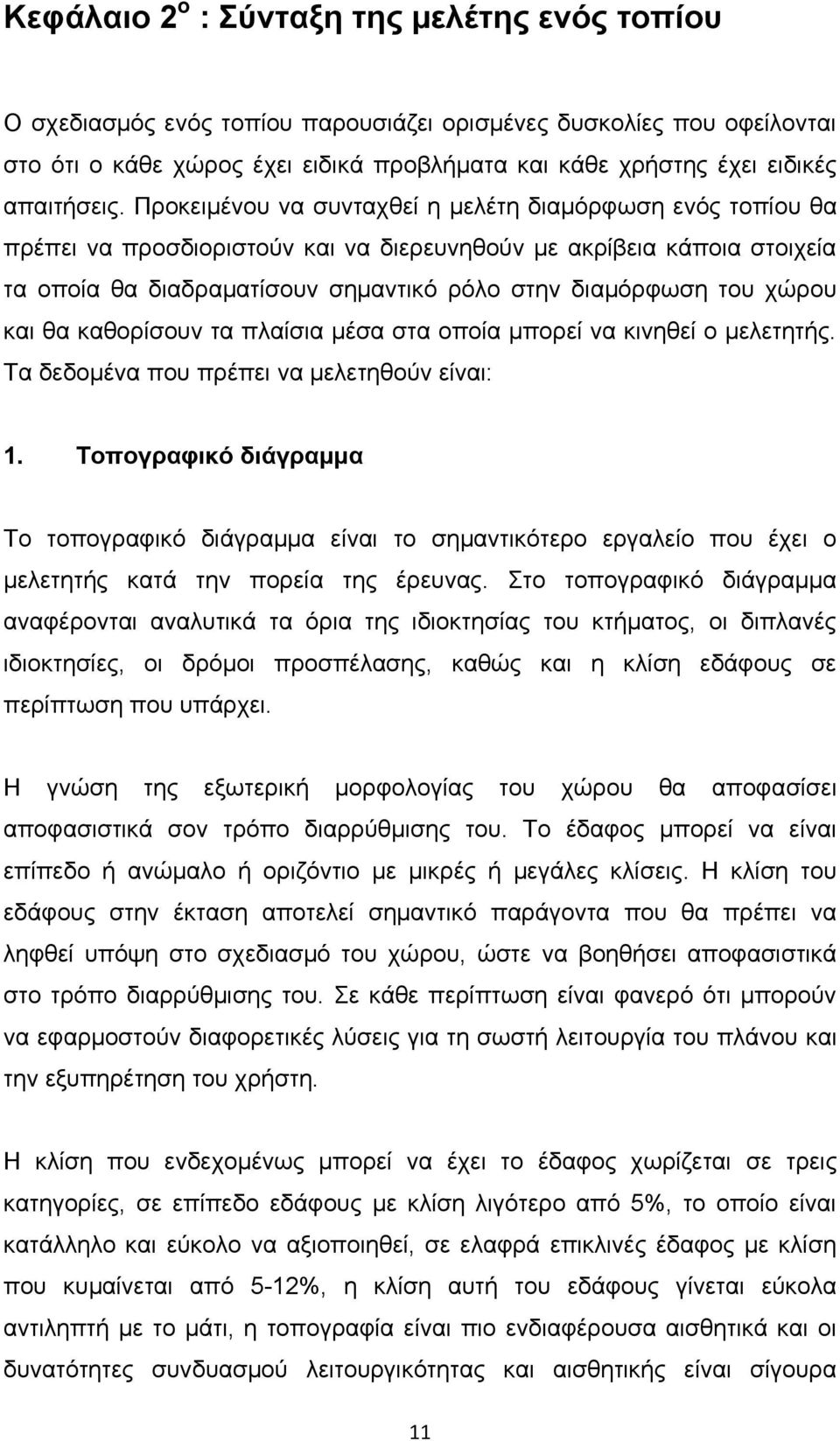 Προκειμένου να συνταχθεί η μελέτη διαμόρφωση ενός τοπίου θα πρέπει να προσδιοριστούν και να διερευνηθούν με ακρίβεια κάποια στοιχεία τα οποία θα διαδραματίσουν σημαντικό ρόλο στην διαμόρφωση του