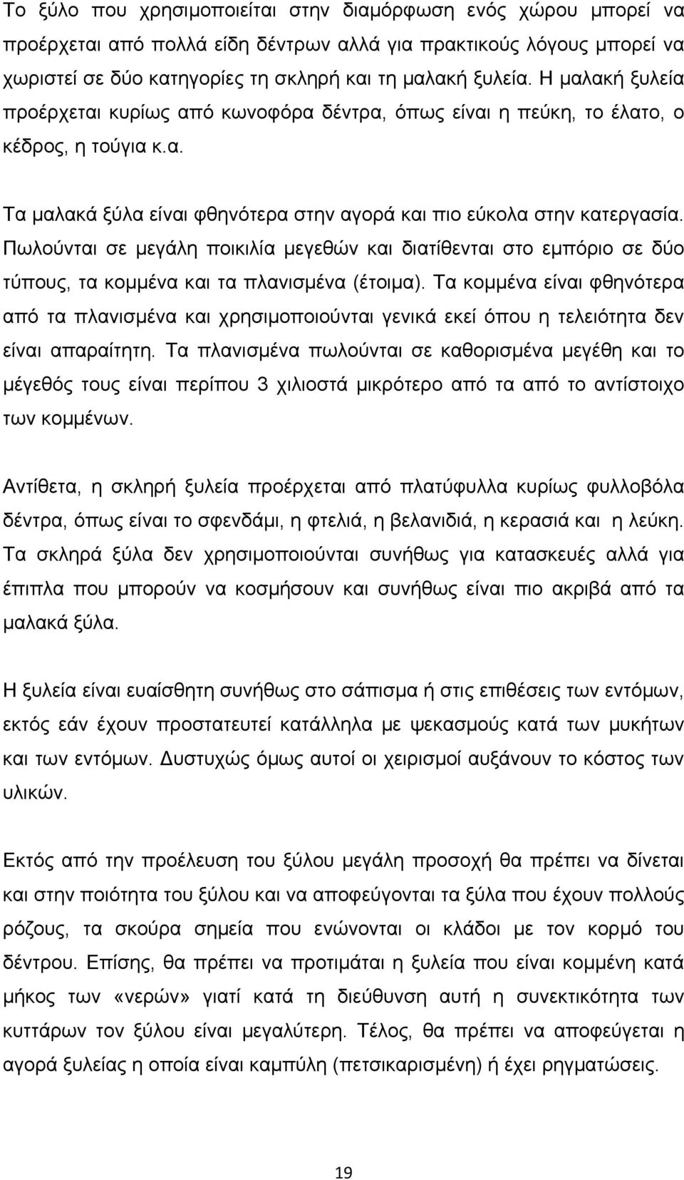 Πωλούνται σε μεγάλη ποικιλία μεγεθών και διατίθενται στο εμπόριο σε δύο τύπους, τα κομμένα και τα πλανισμένα (έτοιμα).