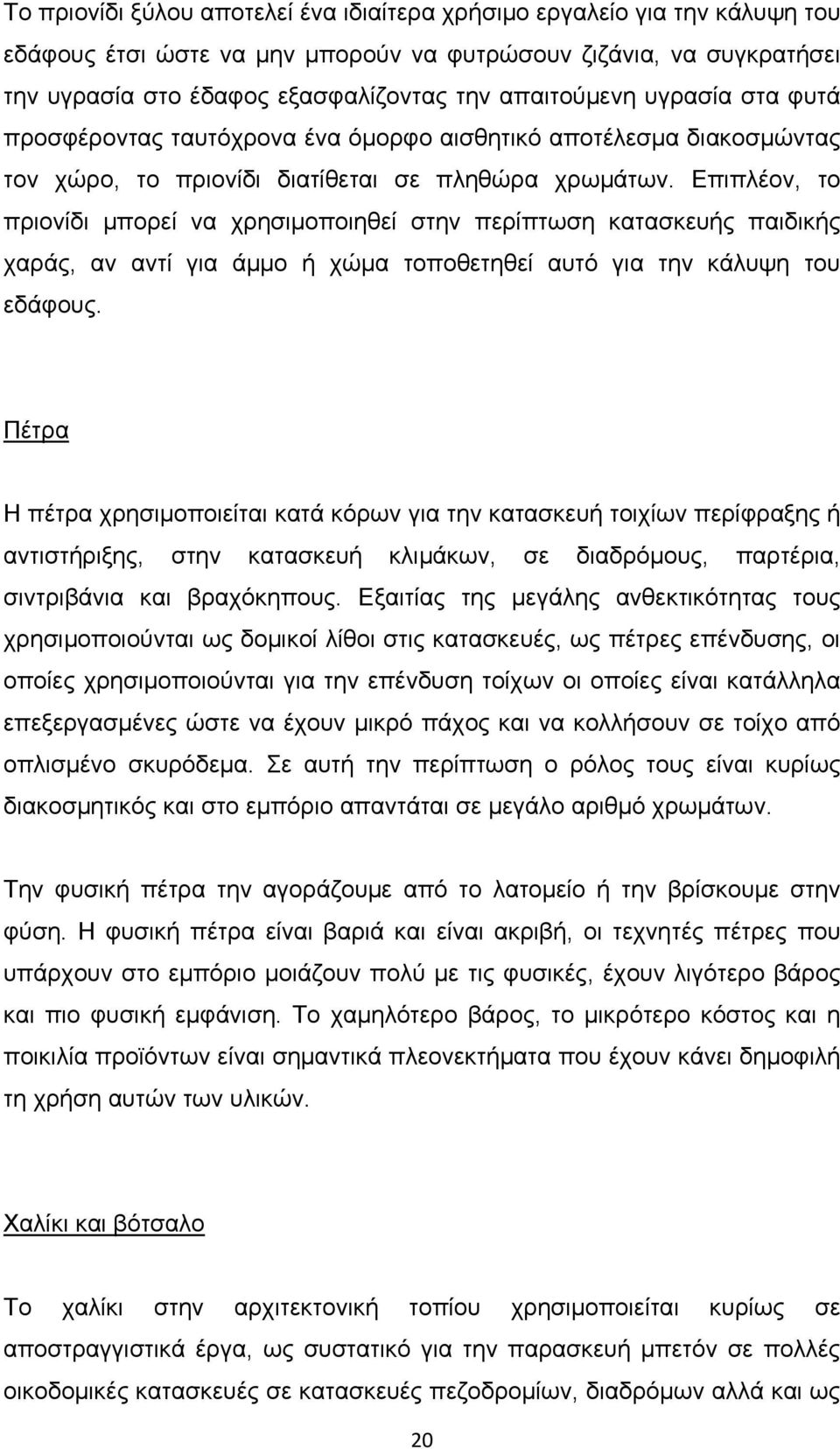 Επιπλέον, το πριονίδι μπορεί να χρησιμοποιηθεί στην περίπτωση κατασκευής παιδικής χαράς, αν αντί για άμμο ή χώμα τοποθετηθεί αυτό για την κάλυψη του εδάφους.