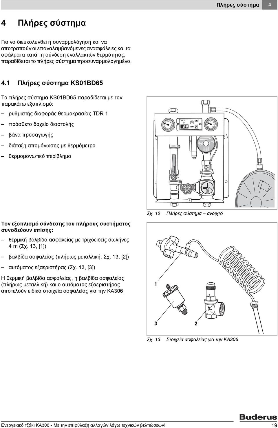 1 Πλήρες σύστημα KS01BD65 Το πλήρες σύστημα KS01BD65 παραδίδεται με τον παρακάτω εξοπλισμό: ρυθμιστής διαφοράς θερμοκρασίας TDR 1 πρόσθετο δοχείο διαστολής βάνα προσαγωγής διάταξη απομόνωσης με