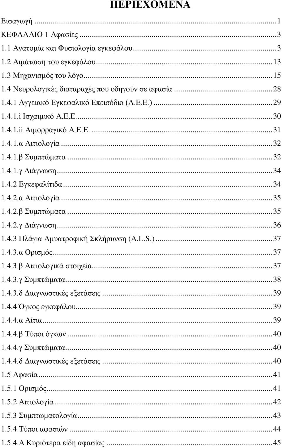 .. 32 1.4.1.γ Διάγνωση... 34 1.4.2 Εγκεφαλίτιδα... 34 1.4.2.α Αιτιολογία... 35 1.4.2.β Συμπτώματα... 35 1.4.2.γ Διάγνωση... 36 1.4.3 Πλάγια Αμυατροφική Σκλήρυνση (A.L.S.)... 37 1.4.3.α Ορισμός... 37 1.4.3.β Αιτιολογικά στοιχεία.