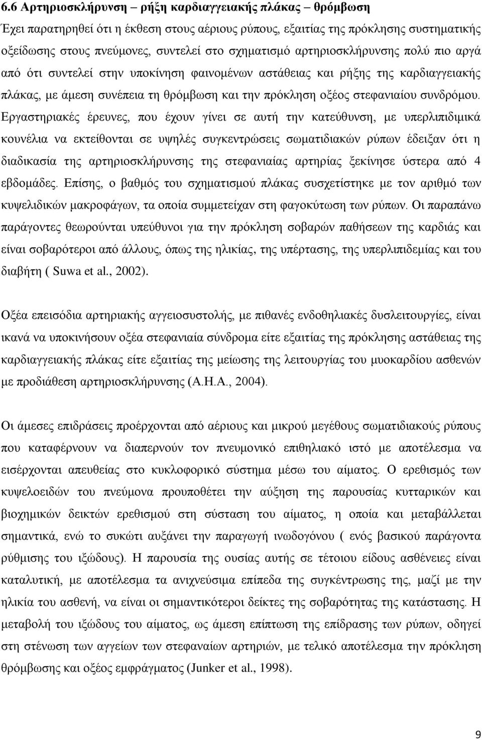 Εργαστηριακές έρευνες, που έχουν γίνει σε αυτή την κατεύθυνση, με υπερλιπιδιμικά κουνέλια να εκτείθονται σε υψηλές συγκεντρώσεις σωματιδιακών ρύπων έδειξαν ότι η διαδικασία της αρτηριοσκλήρυνσης της