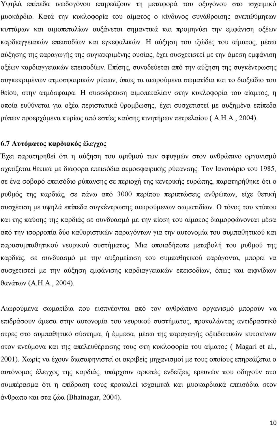 Η αύξηση του ιξώδες του αίματος, μέσω αύξησης της παραγωγής της συγκεκριμένης ουσίας, έχει συσχετιστεί με την άμεση εμφάνιση οξέων καρδιαγγειακών επεισοδίων.