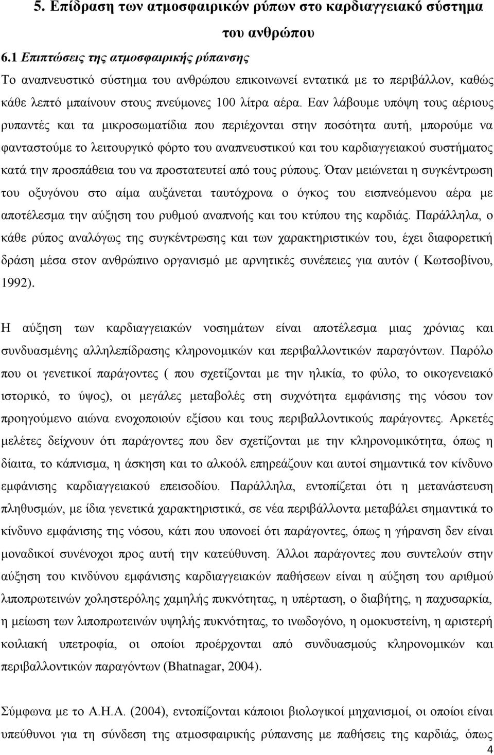 Εαν λάβουμε υπόψη τους αέριους ρυπαντές και τα μικροσωματίδια που περιέχονται στην ποσότητα αυτή, μπορούμε να φανταστούμε το λειτουργικό φόρτο του αναπνευστικού και του καρδιαγγειακού συστήματος κατά