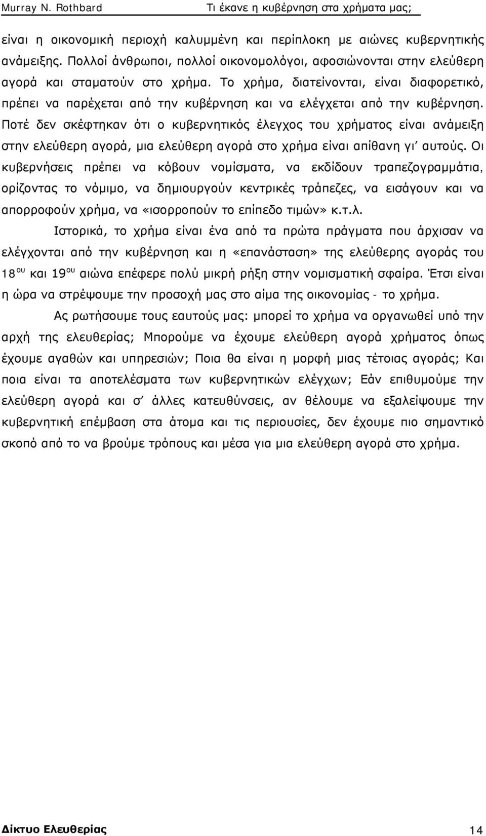 Ποτέ δεν σκέφτηκαν ότι ο κυβερνητικός έλεγχος του χρήματος είναι ανάμειξη στην ελεύθερη αγορά, μια ελεύθερη αγορά στο χρήμα είναι απίθανη γι αυτούς.