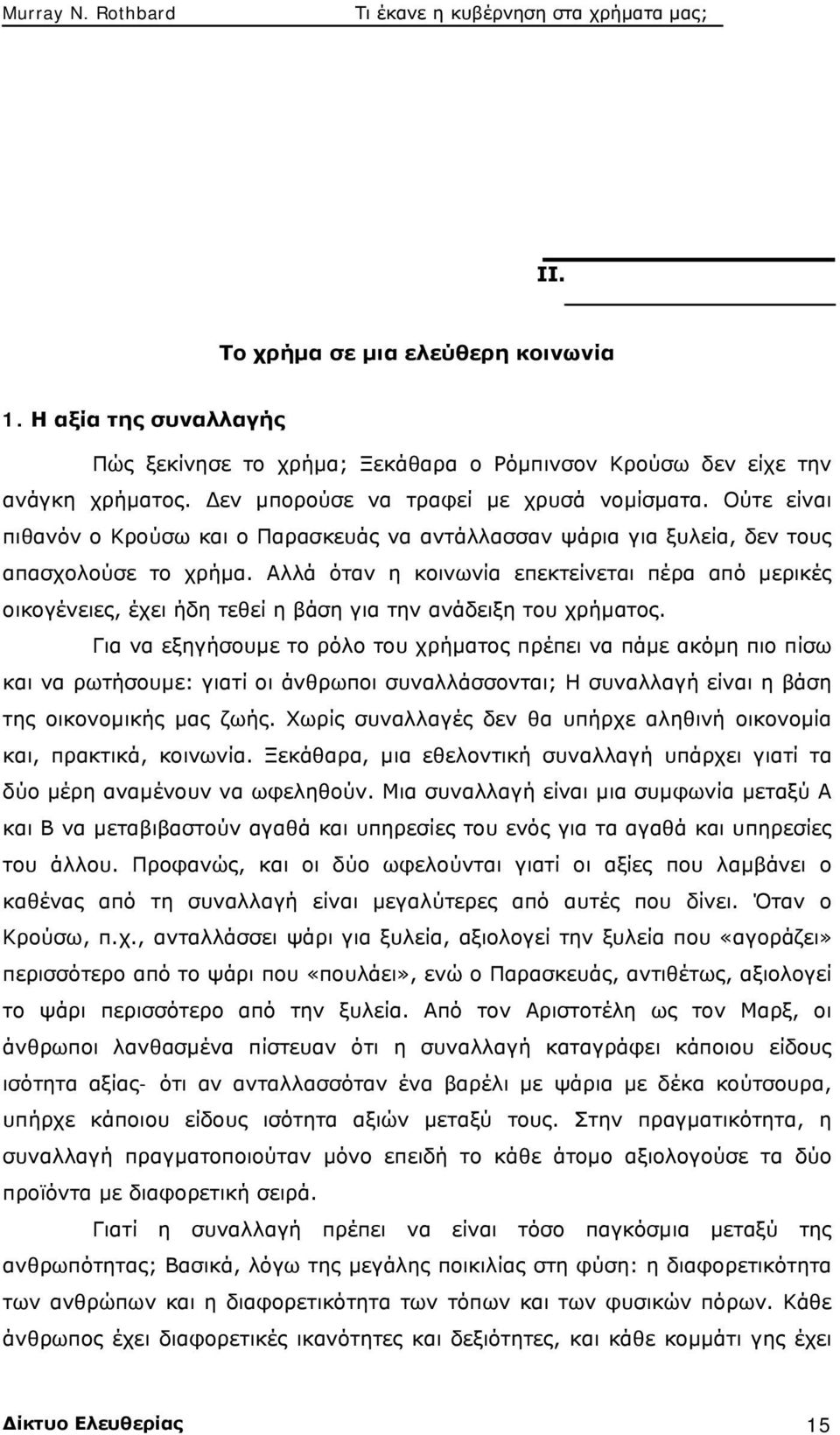 Αλλά όταν η κοινωνία επεκτείνεται πέρα από μερικές οικογένειες, έχει ήδη τεθεί η βάση για την ανάδειξη του χρήματος.