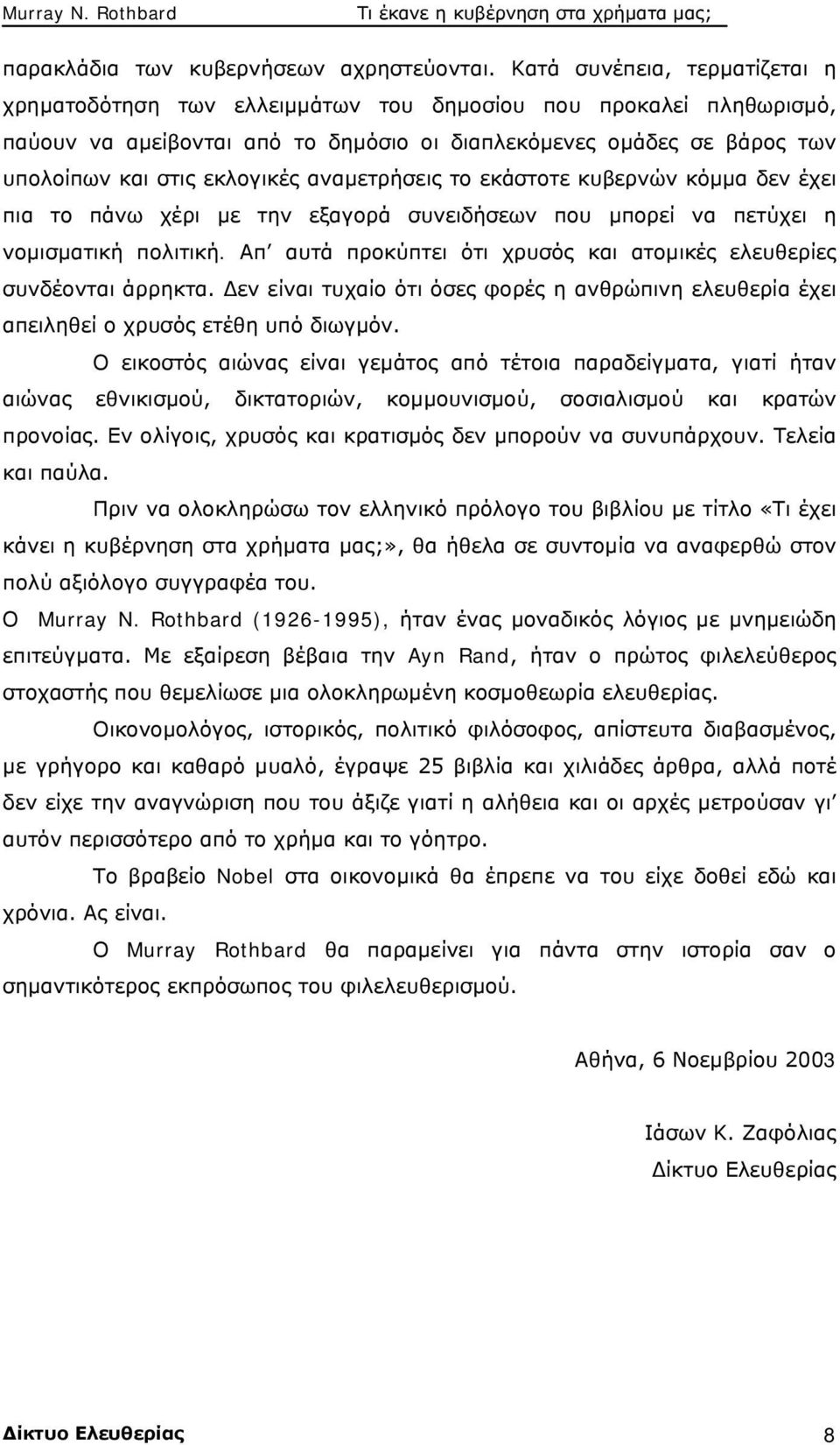 αναμετρήσεις το εκάστοτε κυβερνών κόμμα δεν έχει πια το πάνω χέρι με την εξαγορά συνειδήσεων που μπορεί να πετύχει η νομισματική πολιτική.