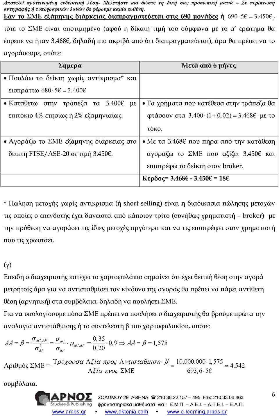 468, δηλαδή ιο ακριβό α ό ότι δια ραγµατεύεται), άρα θα ρέ ει να το αγοράσουµε, ο ότε: Σήµερα Πουλάω το δείκτη χωρίς αντίκρισµα* και εισ ράττω 68 5 = 3.4 Μετά α ό 6 µήνες Καταθέτω στην τρά εζα τα 3.