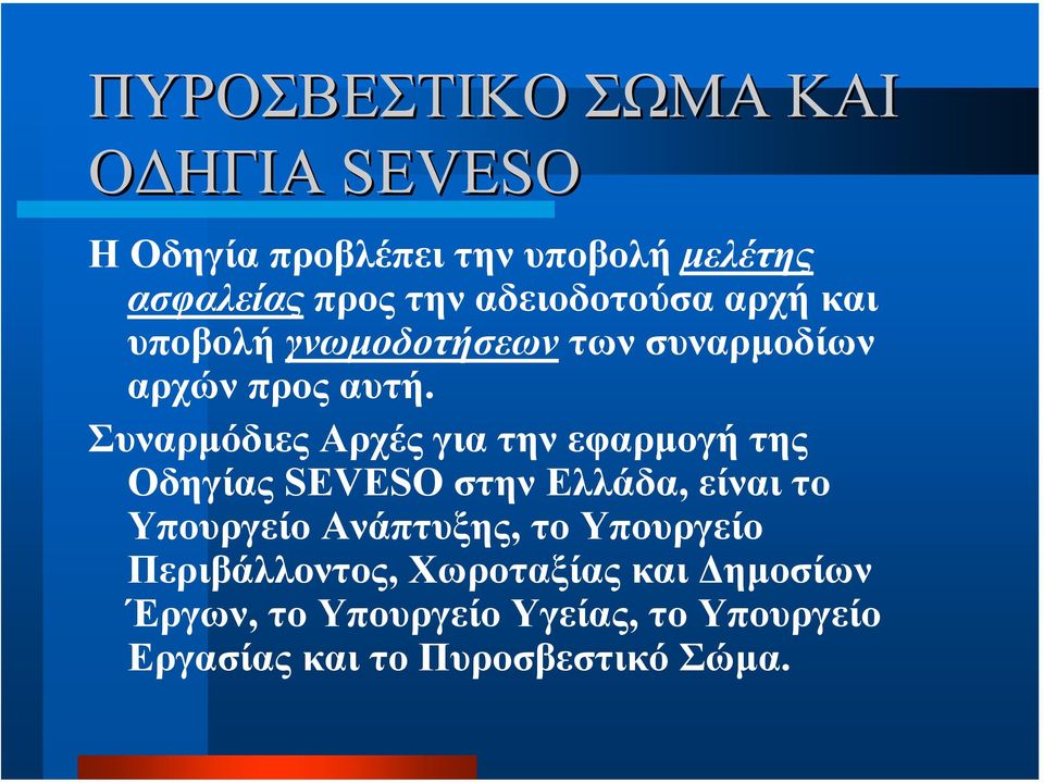 Συναρµόδιες Αρχές για την εφαρµογή της Οδηγίας SEVESO στην Ελλάδα, είναι το Υπουργείο Ανάπτυξης,