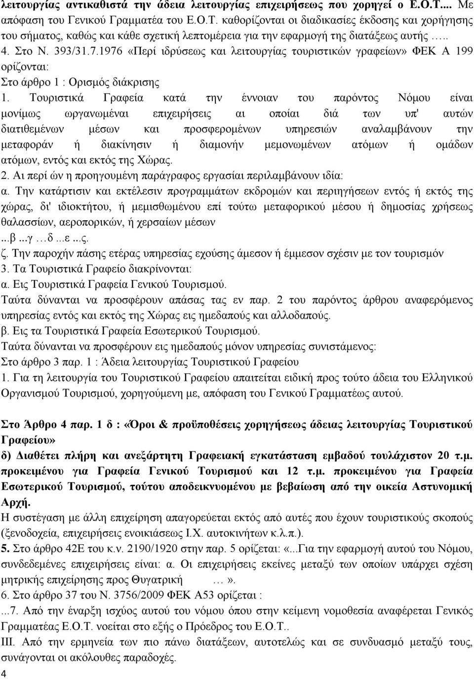 393/31.7.1976 «Περί ιδρύσεως και λειτουργίας τουριστικών γραφείων» ΦΕΚ Α 199 ορίζονται: Στο άρθρο 1 : Ορισμός διάκρισης 1.