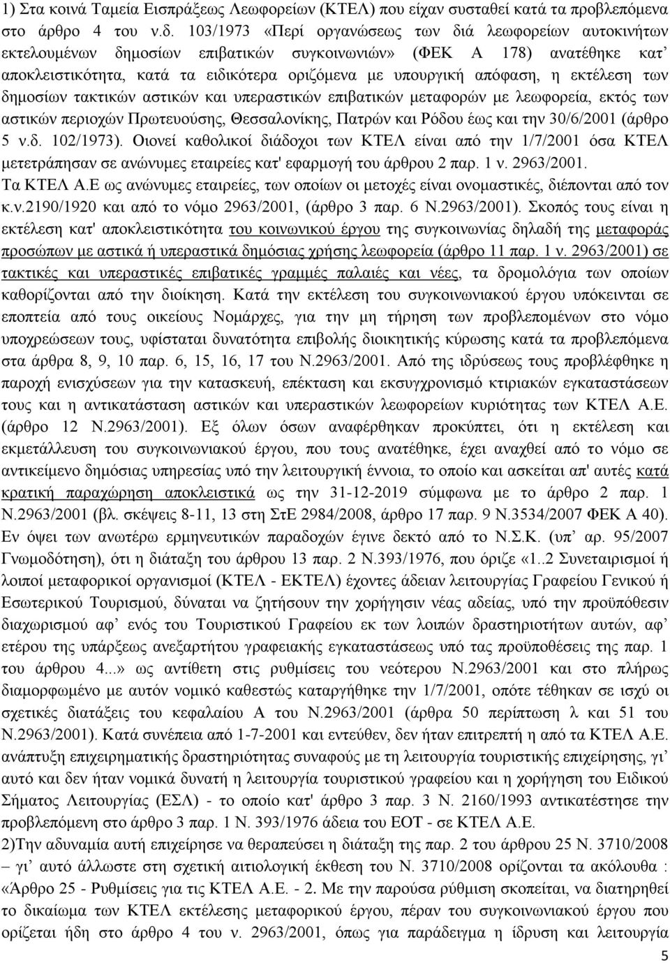 η εκτέλεση των δημοσίων τακτικών αστικών και υπεραστικών επιβατικών μεταφορών με λεωφορεία, εκτός των αστικών περιοχών Πρωτευούσης, Θεσσαλονίκης, Πατρών και Ρόδου έως και την 30/6/2001 (άρθρο 5 ν.δ. 102/1973).