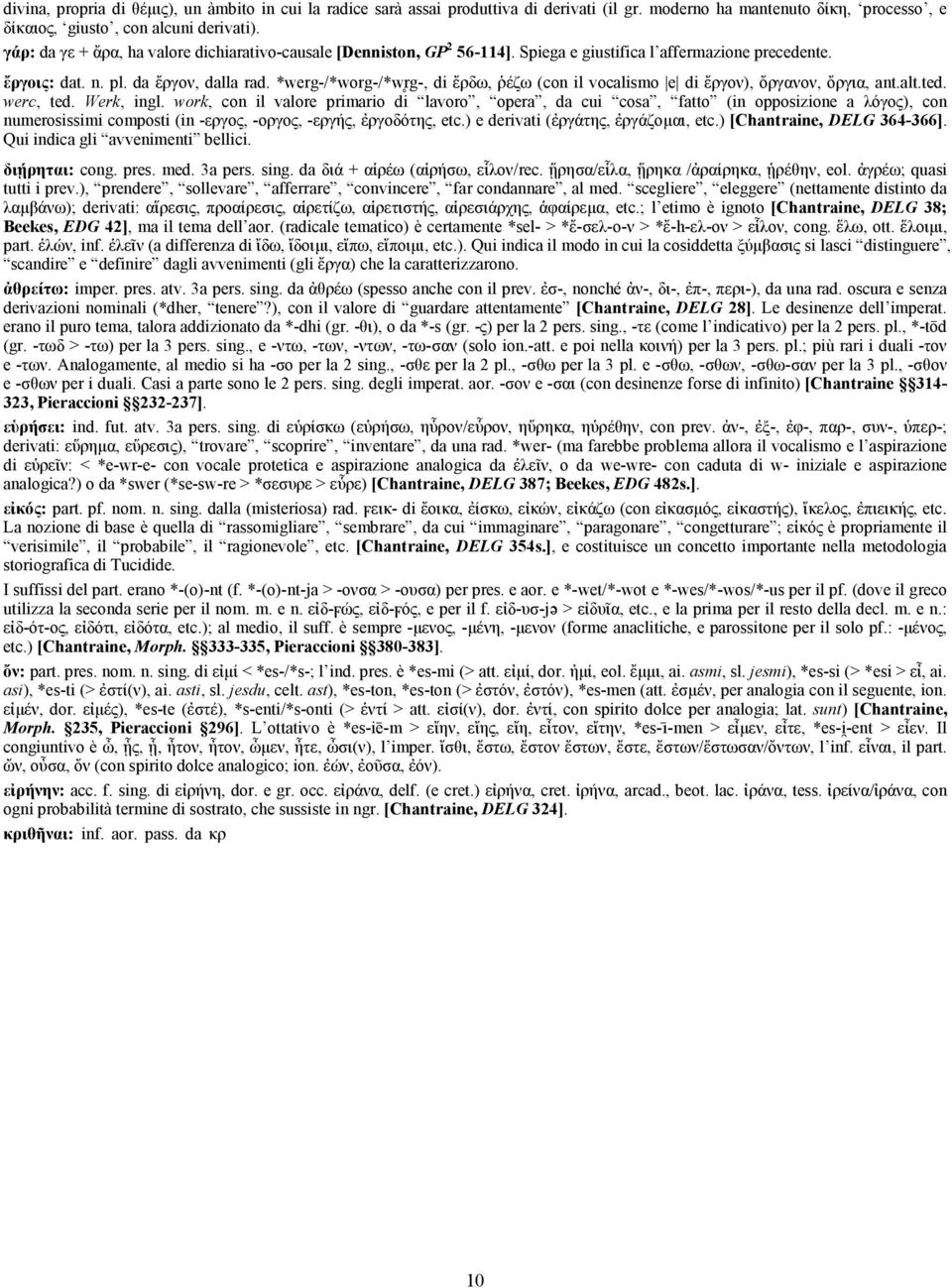 *werg-/*worg-/*wr8g-, di ἔρδω, ῥέζω (con il vocalismo e di ἔργον), ὄργανον, ὄργια, ant.alt.ted. werc, ted. Werk, ingl.