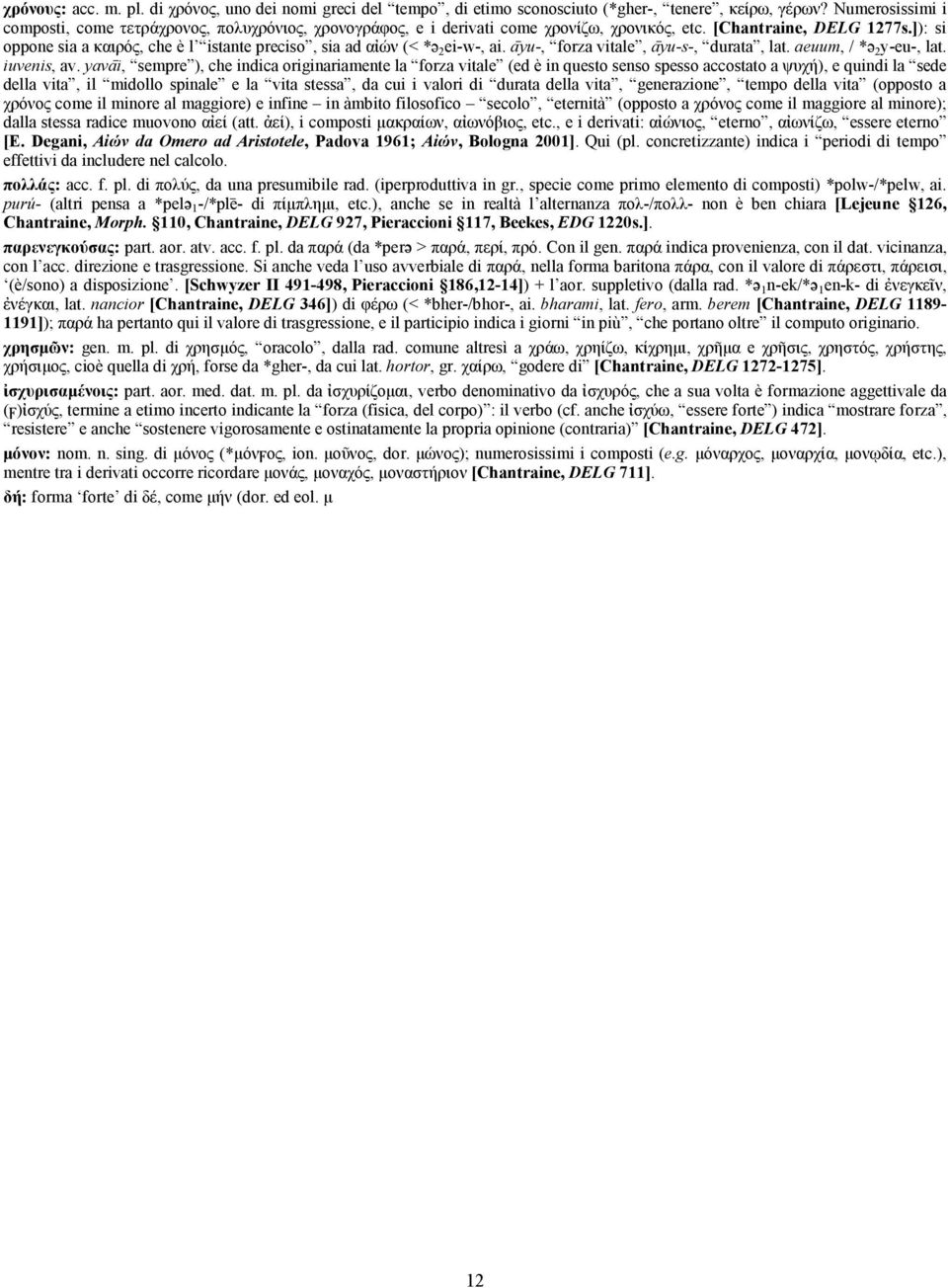 ]): si oppone sia a καιρός, che è l istante preciso, sia ad αἰών (< *ə 2 ei-w-, ai. a#yu-, forza vitale, a#yu-s-, durata, lat. aeuum, / *ə 2 y-eu-, lat. iuvenis, av.