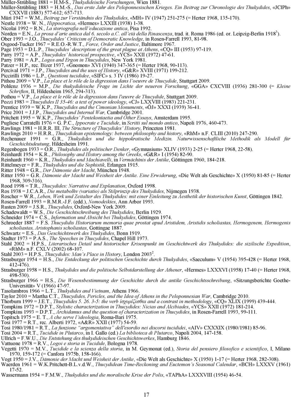 Nestle 1938 = W. N., Hippocratica, «Hermes» LXXIII (1938) 1-38. Nicolai 1992 = R.N., La storiografia nell educazione antica, Pisa 1992. Norden = E.N., La prosa d arte antica dal 6. secolo a.c. all età della Rinascenza, trad.