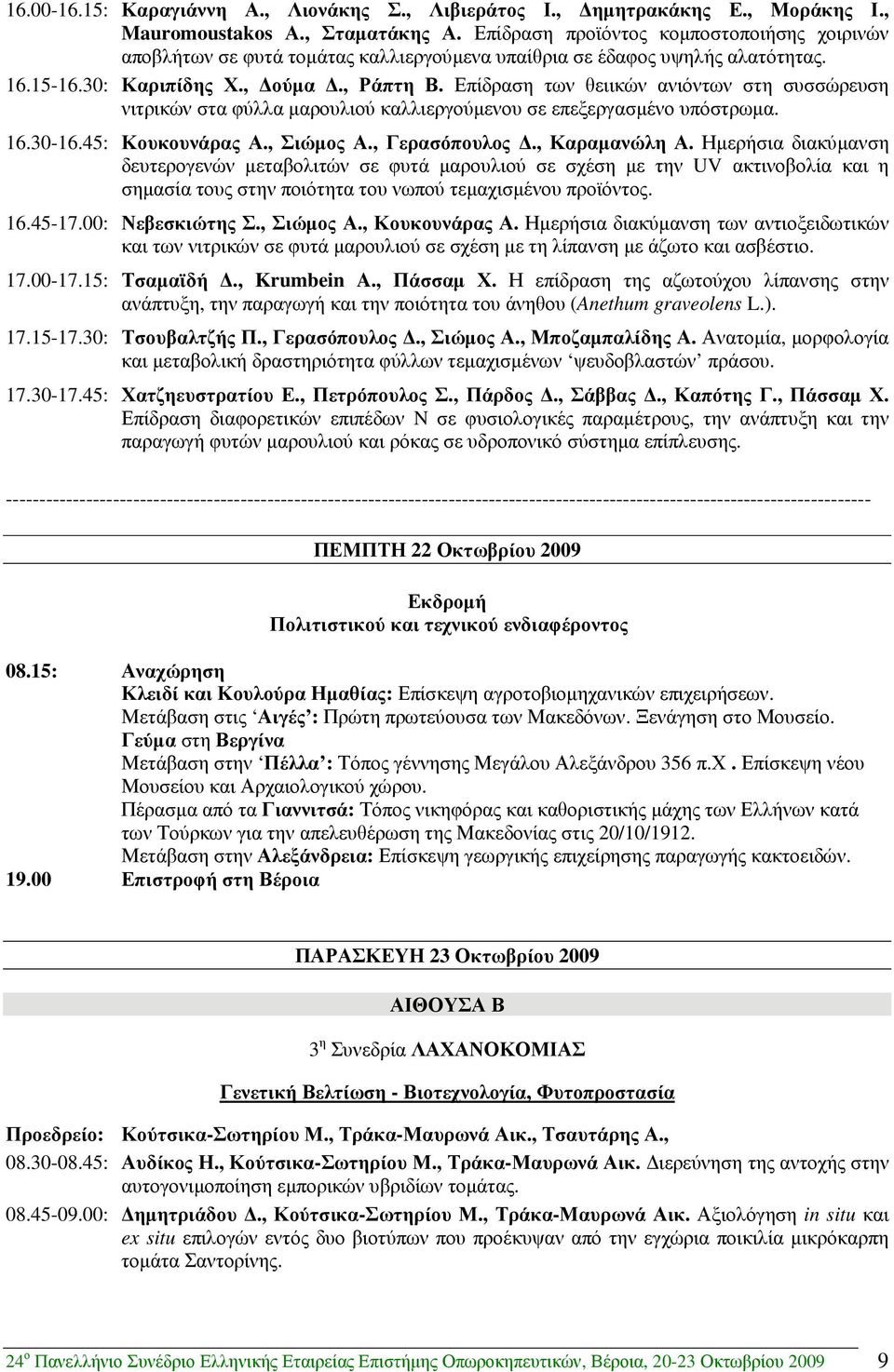 Επίδραση των θειικών ανιόντων στη συσσώρευση νιτρικών στα φύλλα µαρουλιού καλλιεργούµενου σε επεξεργασµένο υπόστρωµα. 16.30-16.45: Κουκουνάρας Α., Σιώµος Α., Γερασόπουλος., Καραµανώλη Α.