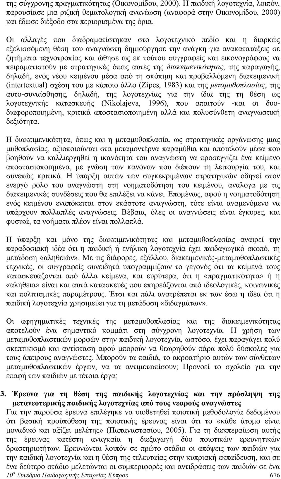 Οι αλλαγές που διαδραματίστηκαν στο λογοτεχνικό πεδίο και η διαρκώς εξελισσόμενη θέση του αναγνώστη δημιούργησε την ανάγκη για ανακατατάξεις σε ζητήματα τεχνοτροπίας και ώθησε ως εκ τούτου συγγραφείς