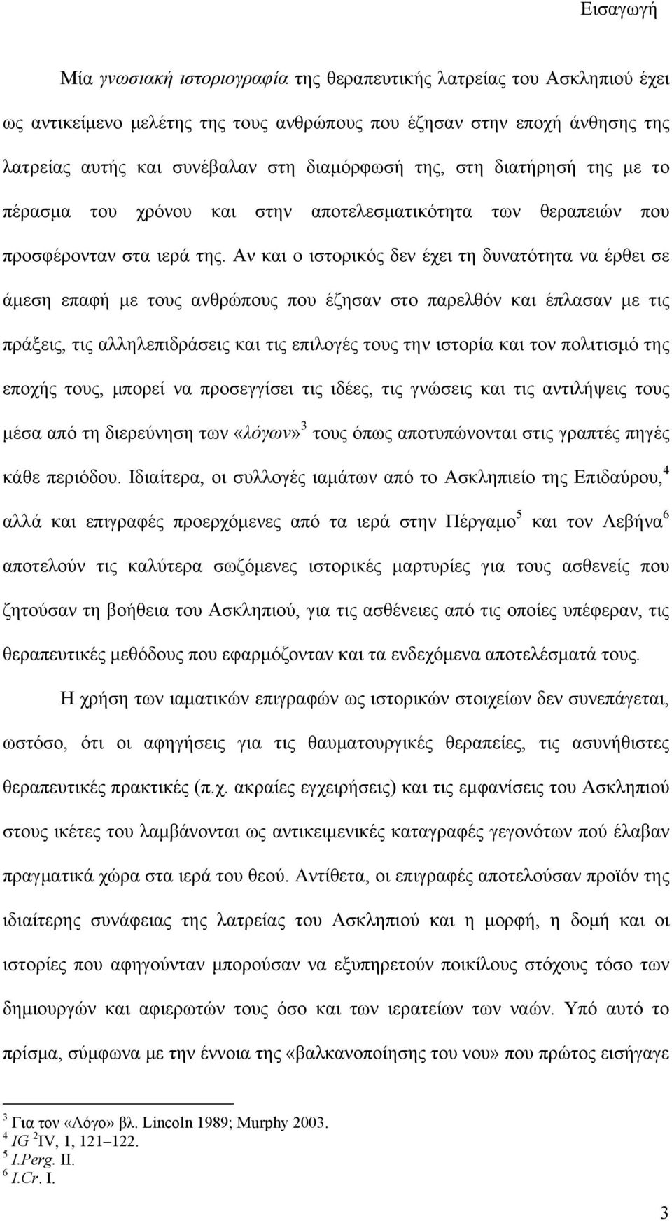 Αν και ο ιστορικός δεν έχει τη δυνατότητα να έρθει σε άμεση επαφή με τους ανθρώπους που έζησαν στο παρελθόν και έπλασαν με τις πράξεις, τις αλληλεπιδράσεις και τις επιλογές τους την ιστορία και τον