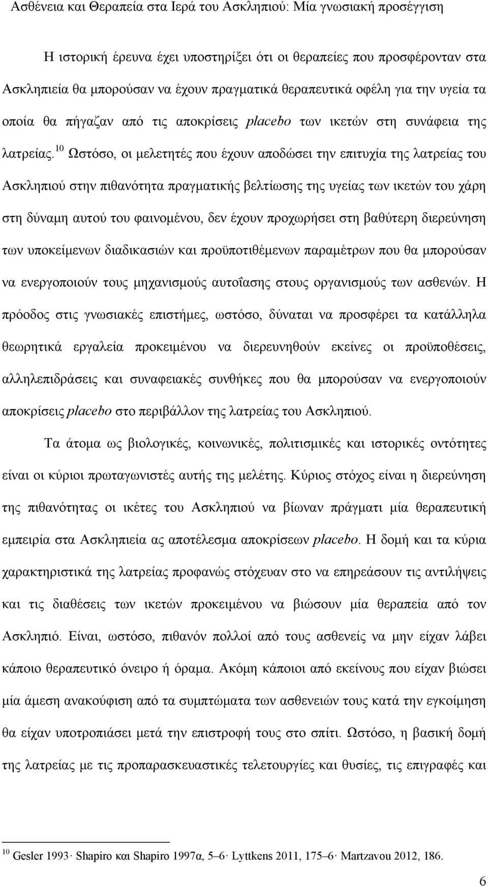 10 Ωστόσο, οι μελετητές που έχουν αποδώσει την επιτυχία της λατρείας του Ασκληπιού στην πιθανότητα πραγματικής βελτίωσης της υγείας των ικετών του χάρη στη δύναμη αυτού του φαινομένου, δεν έχουν