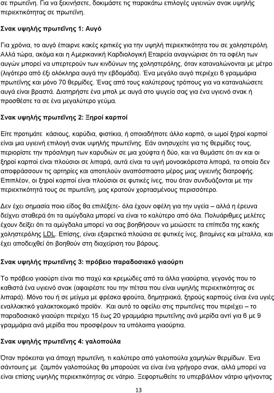 Αλλά τώρα, ακόμα και η Αμερικανική Καρδιολογική Εταιρεία αναγνώρισε ότι τα οφέλη των αυγών μπορεί να υπερτερούν των κινδύνων της χοληστερόλης, όταν καταναλώνονται με μέτρο (λιγότερο από έξι ολόκληρα