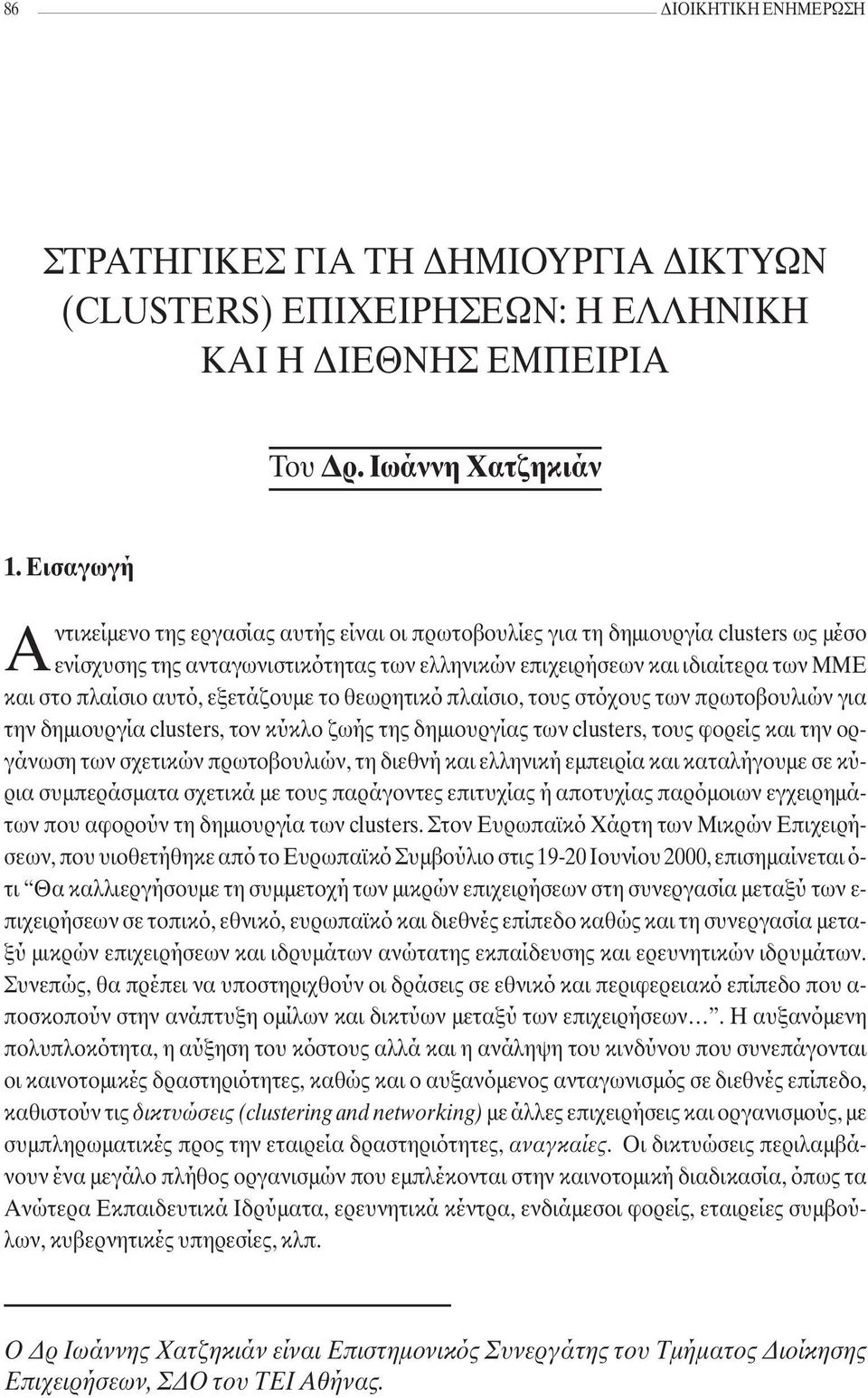 αυτό, εξετάζουµε το θεωρητικό πλαίσιο, τους στόχους των πρωτοβουλιών για την δηµιουργία clusters, τον κύκλο ζωής της δηµιουργίας των clusters, τους φορείς και την οργάνωση των σχετικών πρωτοβουλιών,