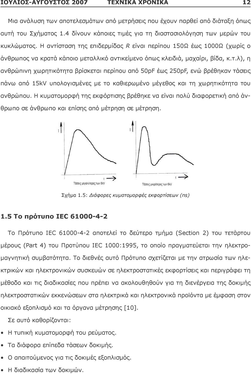 περίπου από 50pF έως 250pF, ενώ βρέθηκαν τάσεις πάνω από 15kV υπολογισμένες με το καθιερωμένο μέγεθος και τη χωρητικότητα του ανθρώπου Η κυματομορφή της εκφόρτισης βρέθηκε να είναι πολύ διαφορετική