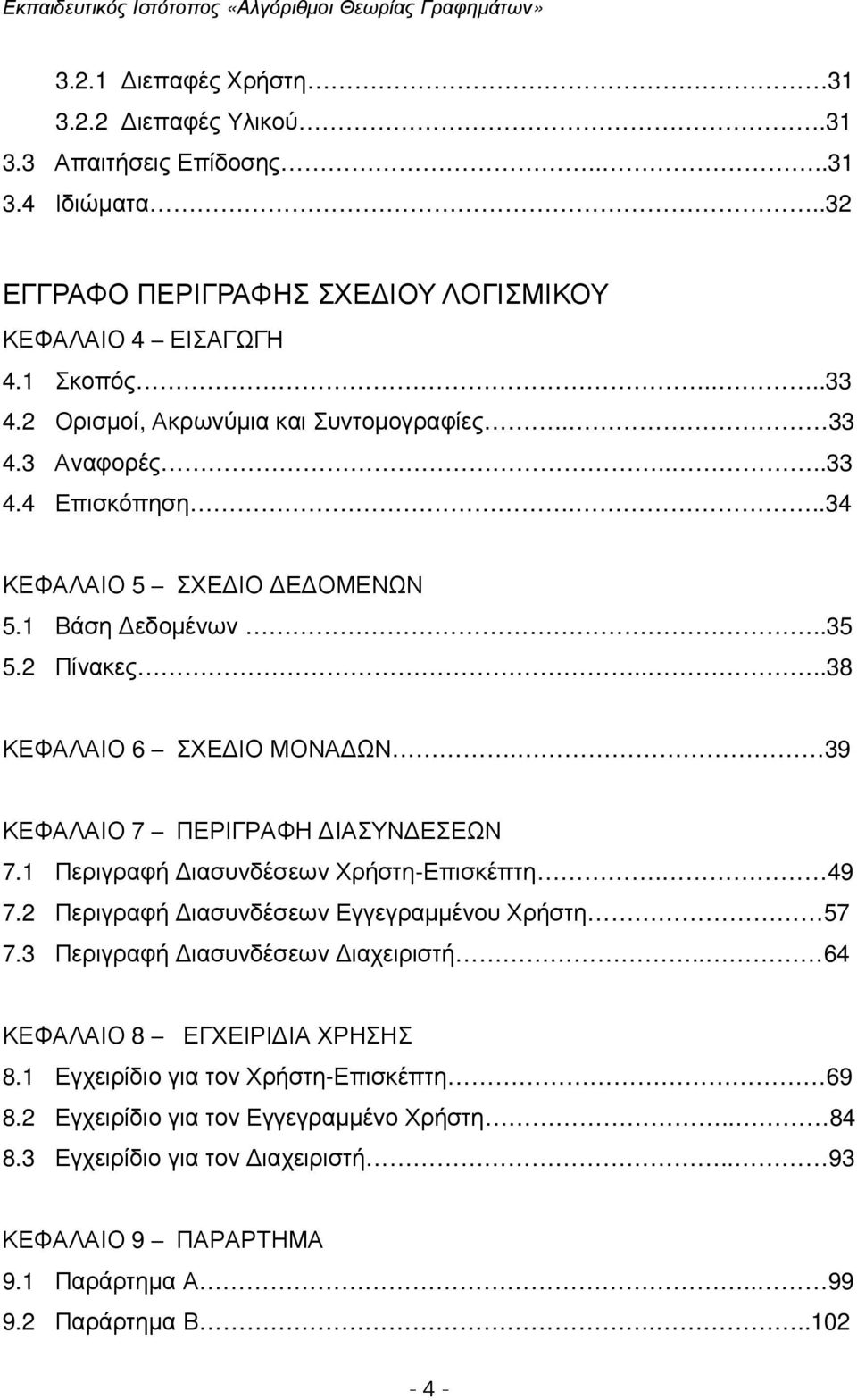 39 ΚΕΦΑΛΑΙΟ 7 ΠΕΡΙΓΡΑΦΗ ΙΑΣΥΝ ΕΣΕΩΝ 7.1 Περιγραφή ιασυνδέσεων Χρήστη-Επισκέπτη. 49 7.2 Περιγραφή ιασυνδέσεων Εγγεγραµµένου Χρήστη 57 7.3 Περιγραφή ιασυνδέσεων ιαχειριστή.